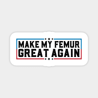 Make My Femur Great Again Funny Broken Leg Femur Surgery Recovery Magnet