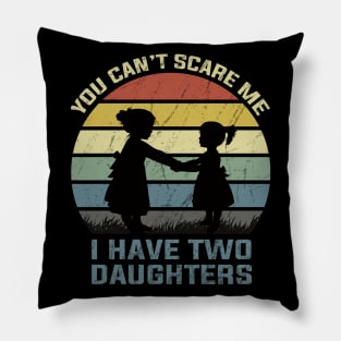 You Can't Scare Me I Have Two Daughters Pillow