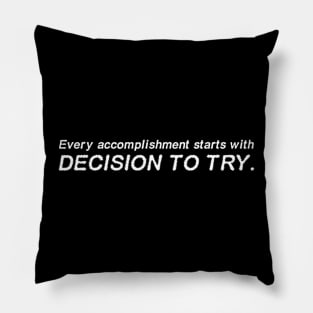 Every accomplishment starts with the decision to try. Pillow