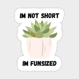 Succulent Im not Short Magnet