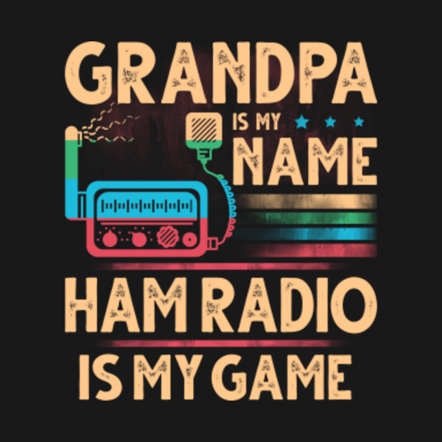 Grandpa Is My Name Ham Radio Are My Game Funny Fathers Day Grandpa Is My Name Ham Radio T