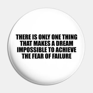 There is only one thing that makes a dream impossible to achieve the fear of failure Pin