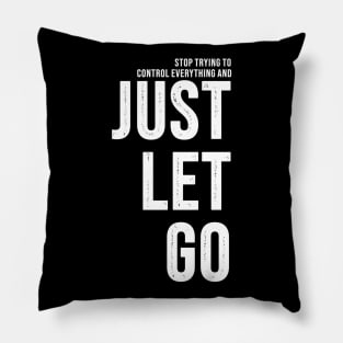 Stop Trying To Control Everything And Just Let Go Pillow