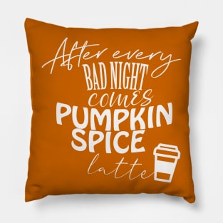 After every bad night comes PUMPKIN SPICE latte Pillow