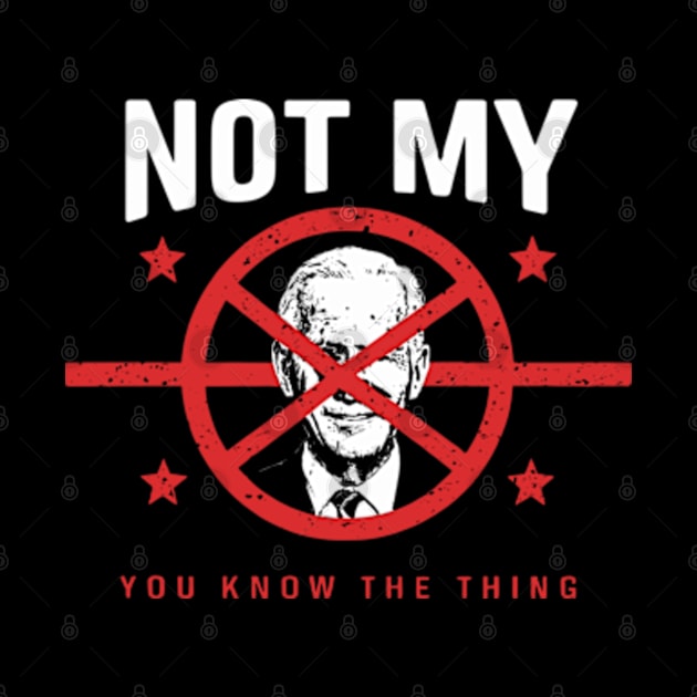 Biden Is Not My You Know... The Thing President Fake Leader by Shopinno Shirts