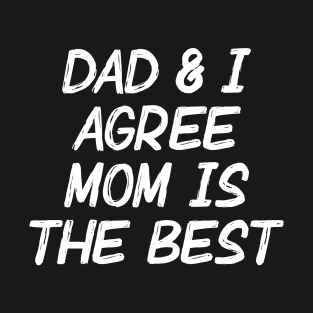 Dad & I Agree Mom Is the Best T-Shirt