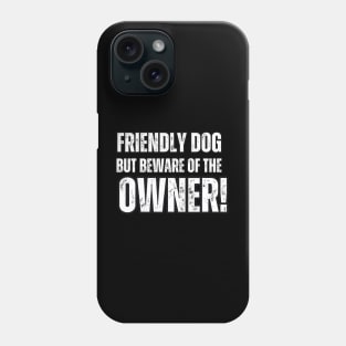 Friendly Dog But Beware Of The Owner! Phone Case