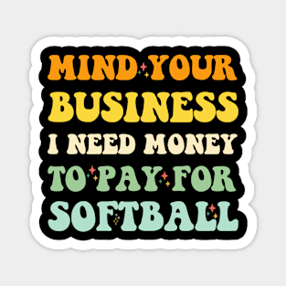 Mind Your Business, I Need Money To Pay For Softball Magnet