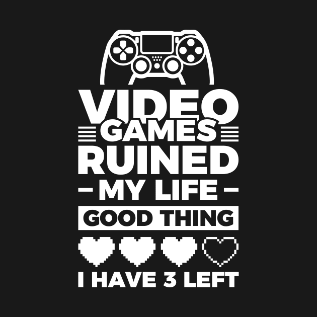 Video games ruined my life good thing I have 3 left by Arish Van Designs