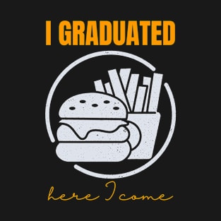 I Graduated Fast Food Restaurant Here I Come T-Shirt