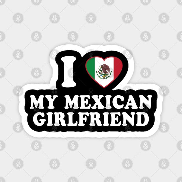 I Love my Mexican Girlfriend - Mexico Flag, Latinx Pride, Valentines Gift White Magnet by PUFFYP