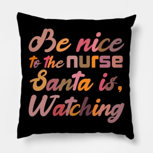 Be Nice To The Nurse Santa Is Watching Funny Christmas Pillow