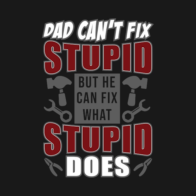 Dad Can't Fix Stupid But He Can Fix What Stupid Does by ScottsRed