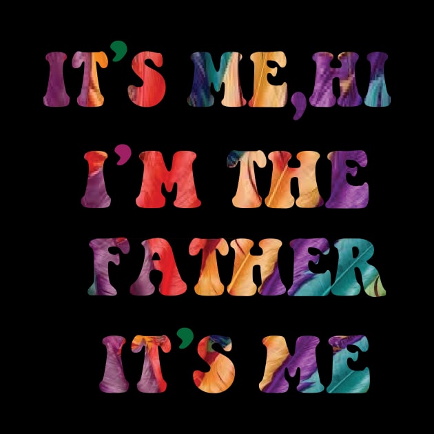 Its Me Hi I'm The FATHER  Its Me by spantshirt