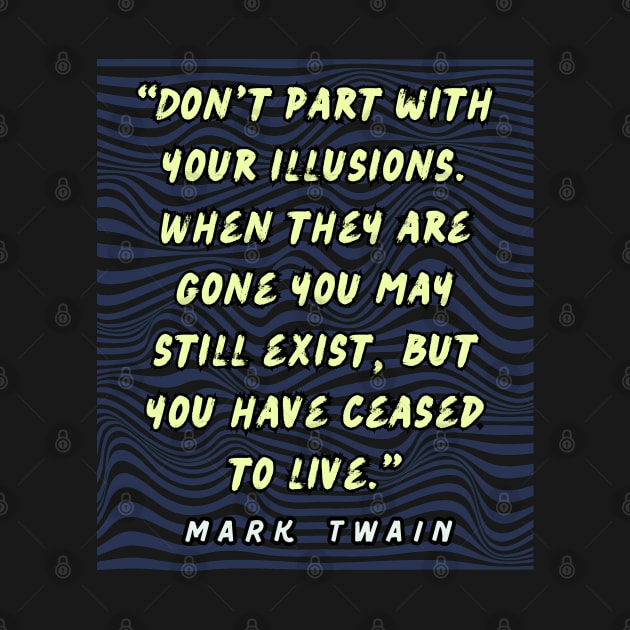 Copy of Mark Twain quote:  Don't part with your illusions... by artbleed