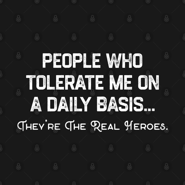 People Who Tolerate Me on A Daily Basis. They Are The Real Heroes. by TikaNysden