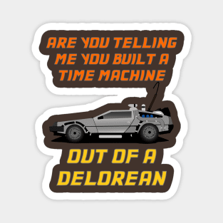 Are You Telling Me You Built A Time Machine Out Of A DeLorean? Magnet