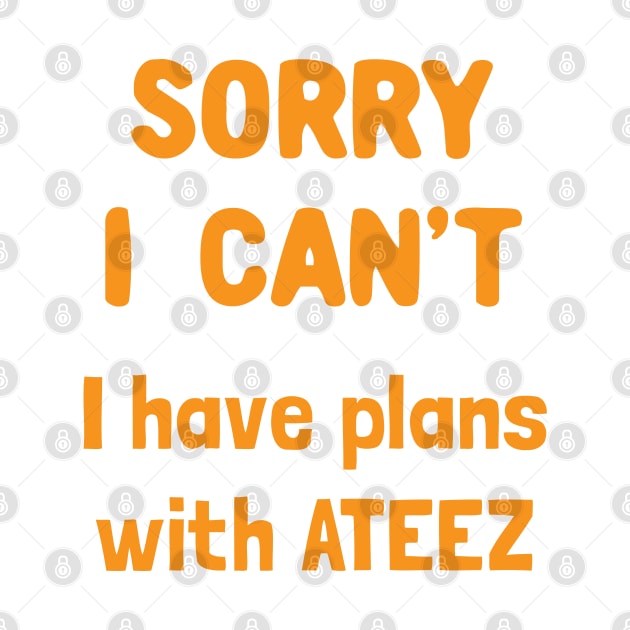 Sorry i can't i have plans with ATEEZ by Oricca