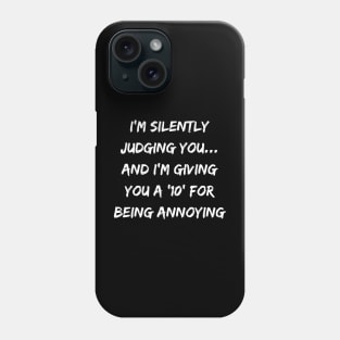 I'm silently judging you... and I'm giving you a '10' for being annoying Phone Case