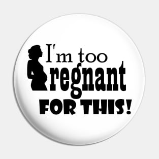 I'm too pregnant for this Pin