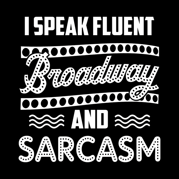 I Speak Fluent Broadway And Sarcasm T-Shirt Theater Gift by Dunnhlpp