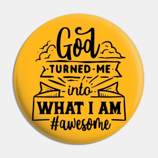 God turned me into what i am Awesome Pin