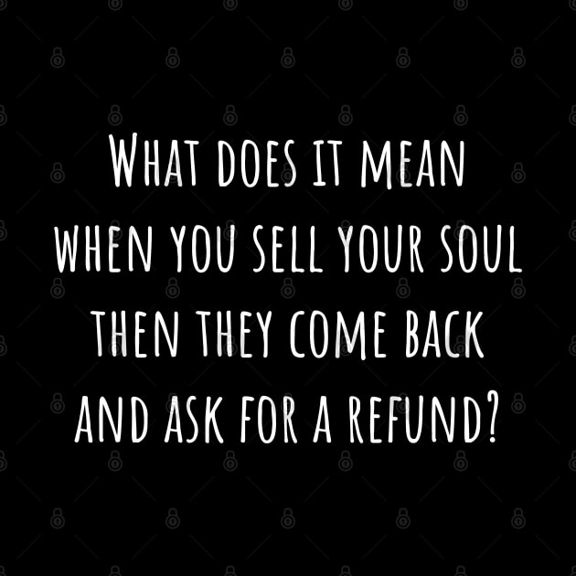 Sell your soul then they ask for a refund. by Muzehack