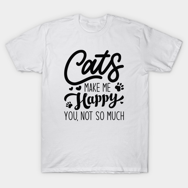 Discover Cats Make Me Happy You Not So Much - Cats Make Me Happy You Not So Much - T-Shirt