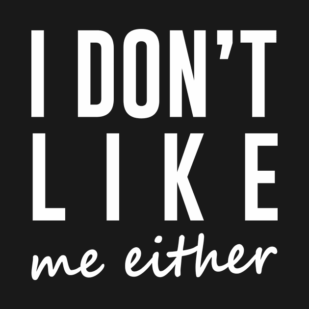 I Don't Like Me Either by redsoldesign