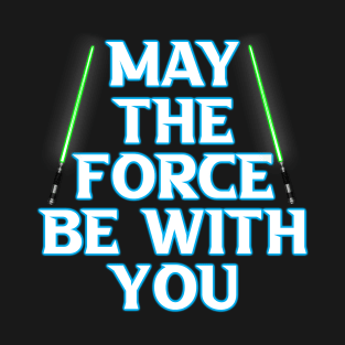 May The Force Be With You T-Shirt