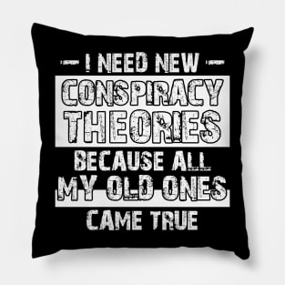 I Need New Conspiracy Theories Because All My Old Ones Came True Pillow