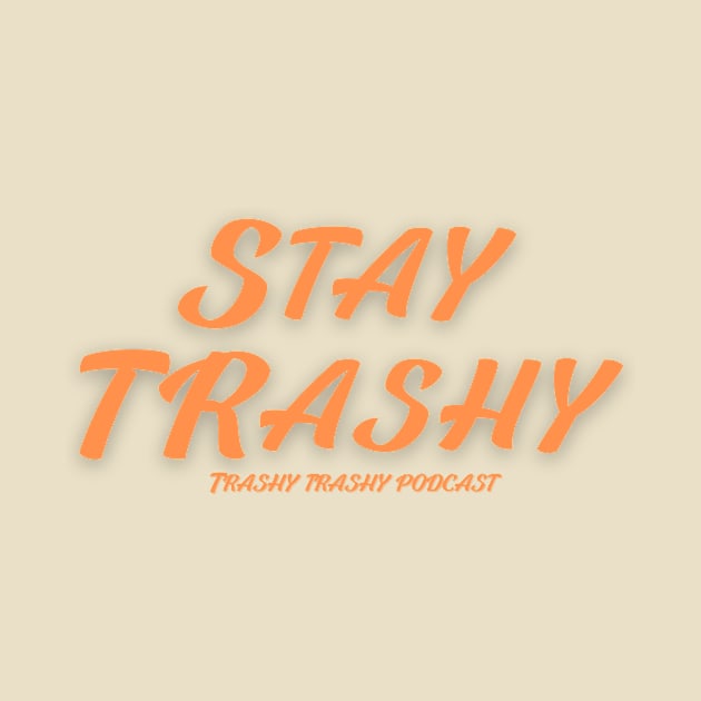 Stay Trashy by Trashy Trashy Podcast