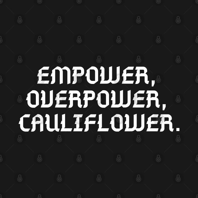 //EMPOWER, OVERPOWER, CAULIFLOWER. by urban_whisper