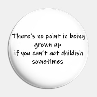 there's no point in being grown up Pin