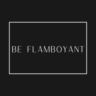 Be Flamboyant T-Shirt