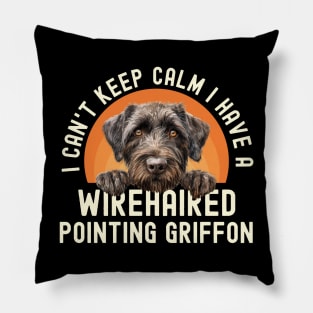 I Can't Keep Calm I Have A Wirehaired Pointing Griffon Pillow