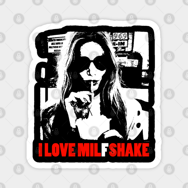 I Love MILF shake - Milf - Magnet   TeePublic