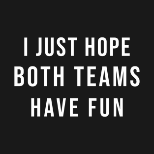 I Just Hope Both Teams Have Fun Meme T Shirts Teepublic
