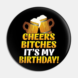 Cheers Bitches It's My Birthday Happy To Me You Beer Drinker Pin