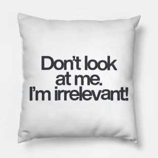 Don't Look At Me, I'm Irrelevant Pillow