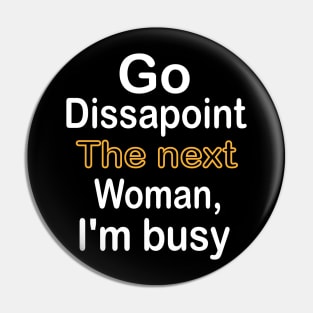 Go disappoint the next woman, I am busy design Pin