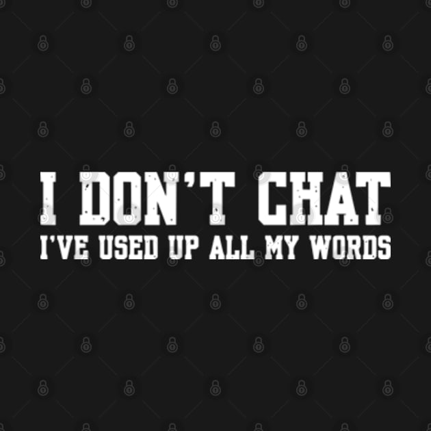 I Don't Chat I've Used Up All My Words by Shopinno Shirts