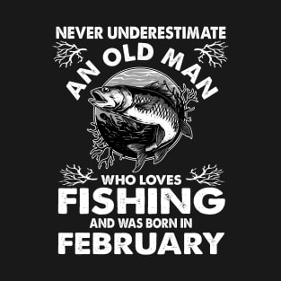 Never Underestimate An Old Man Who Loves Fishing February T-Shirt