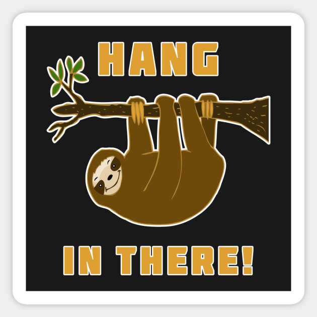 Hang in There! Sloth - Sloths - Sticker | TeePublic