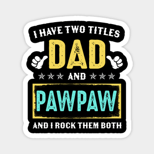 I Have Two Titles Dad And Pawpaw And I Rock Them Both Magnet