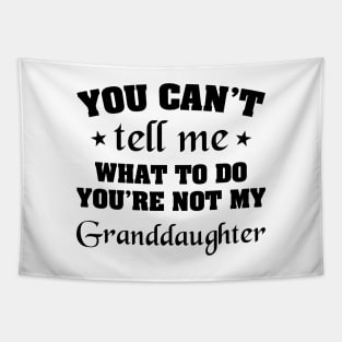 You can't tell me what to do You're not my Granddaughter Tapestry