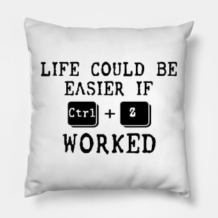 Life Could Be Easier If Ctrl + Z Worked Pillow