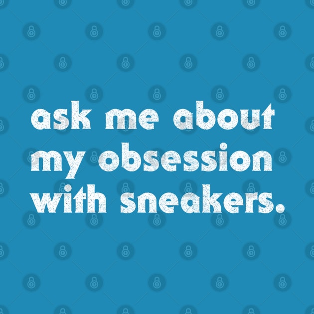 Ask Me About My Obsession With Sneakers by DankFutura