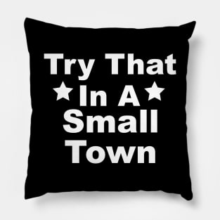 Try That In A Small Town - version 2 Pillow