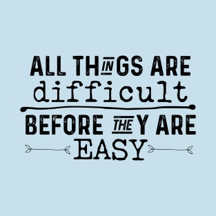 All Things Are Difficult Before They Are Easy T-Shirt